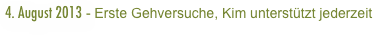 4. August 2013 - Erste Gehversuche, Kim unterstützt jederzeit
